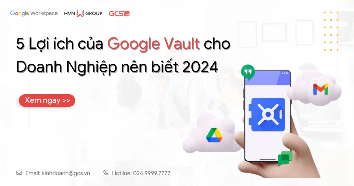 Lợi ích của Google Vault cho doanh nghiệp nên biết