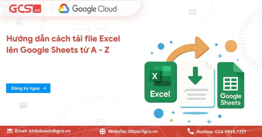 Cách tải file Excel lên Google Sheets chuẩn định dạng từ A-Z