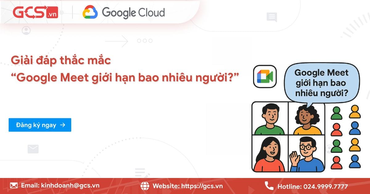Google Meet giới hạn bao nhiêu người