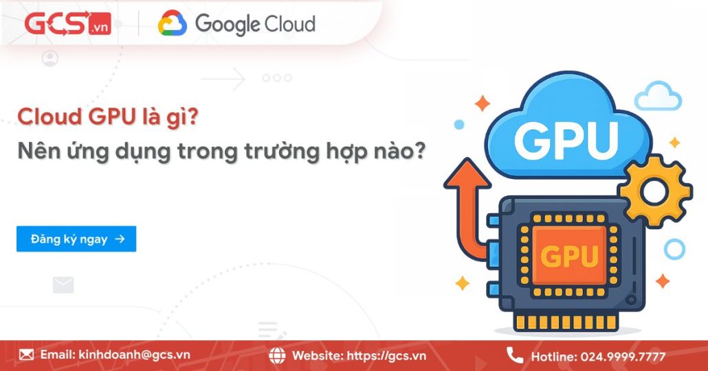 Cloud GPU là gì? Nên ứng dụng trong trường hợp nào? 4 cloud gpu la gi