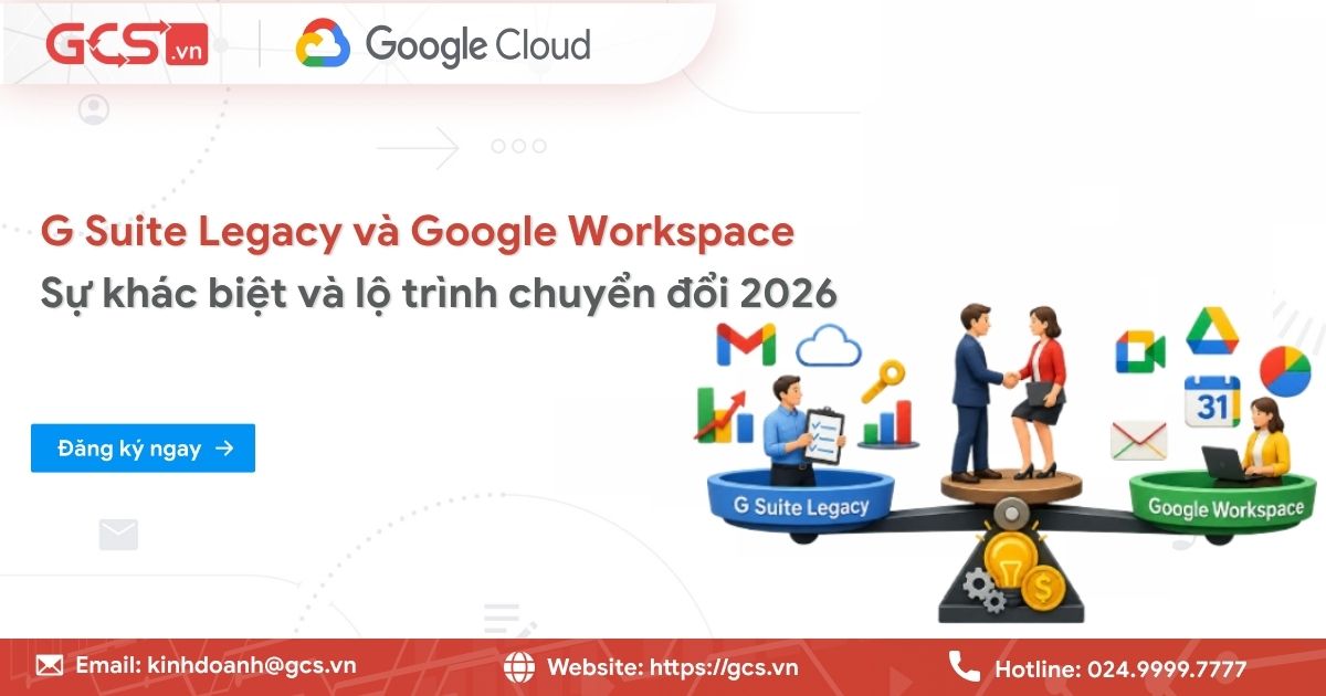 G Suite Legacy và Google Workspace: Sự khác biệt và lộ trình chuyển đổi 2026 17 g suite legacy va google workspace