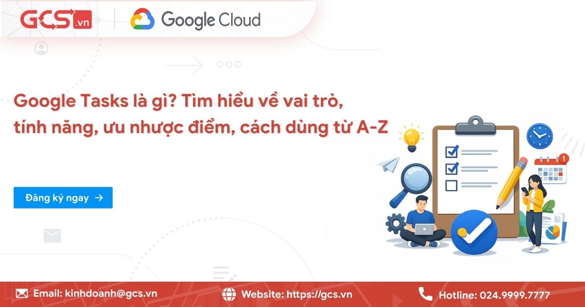 Google Tasks là gì? Tìm hiểu về vai trò, tính năng, ưu nhược điểm và cách dùng 16 google tasks