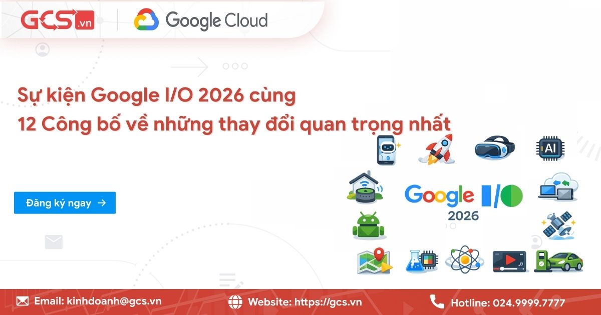 Sự kiện Google I/O 2026 | 12 Công bố quan trọng nhất 7 Sự kiện Google I/O 2026