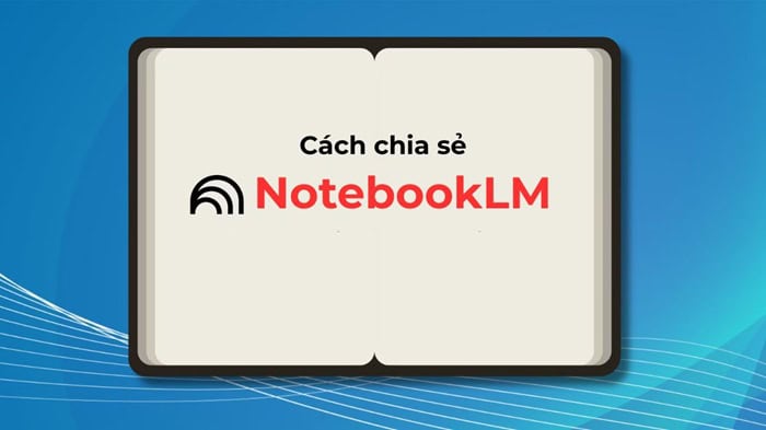 Cách chia sẻ NotebookLM đơn giản | Tất tần tật từ A-Z 6 chia sẻ NotebookLM công khai