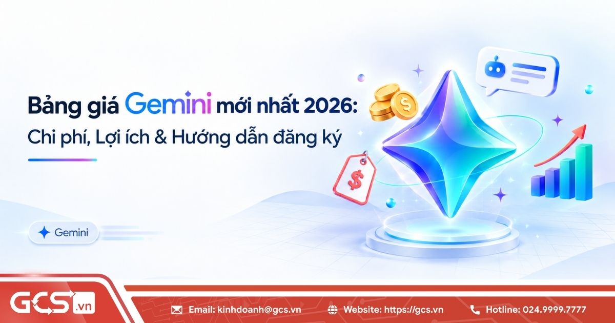 Bảng giá Gemini mới nhất 2026: Chi phí, lợi ích & hướng dẫn đăng ký 14 bang gia gemini