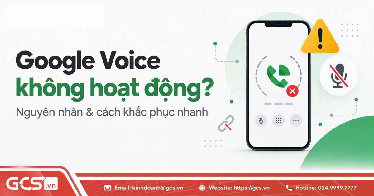 Google Voice không hoạt động? Nguyên nhân & cách khắc phục nhanh 16 google voice khong hoat dong